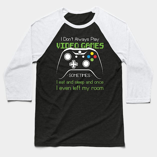 I don't always play video games sometimes I eat and sleep and once I even left my room Baseball T-Shirt by Teeflex